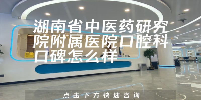 湖南省中醫(yī)藥研究院附屬醫(yī)院口腔科