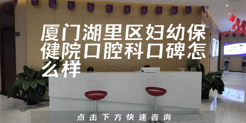 廈門湖里區(qū)婦幼保健院口腔科