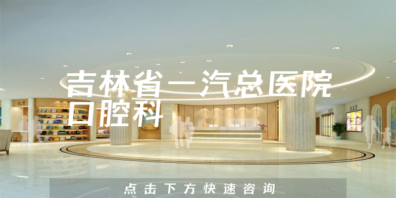吉林省一汽總醫(yī)院口腔科