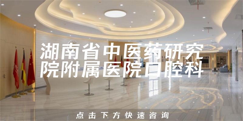 湖南省中醫(yī)藥研究院附屬醫(yī)院口腔科