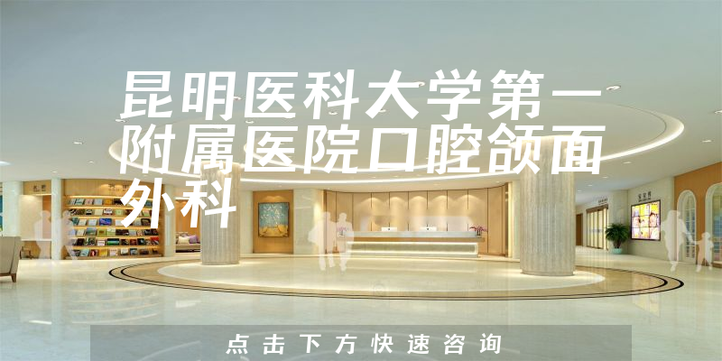 昆明醫(yī)科大學(xué)第一附屬醫(yī)院口腔頜面外科
