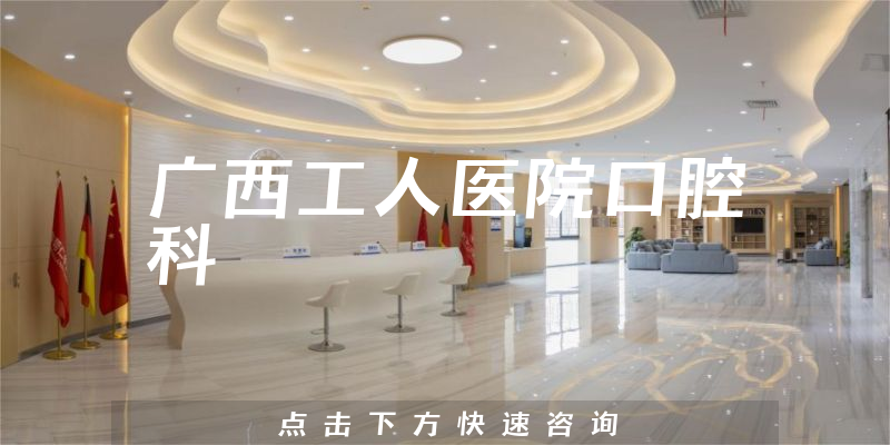 廣西工人醫(yī)院口腔科