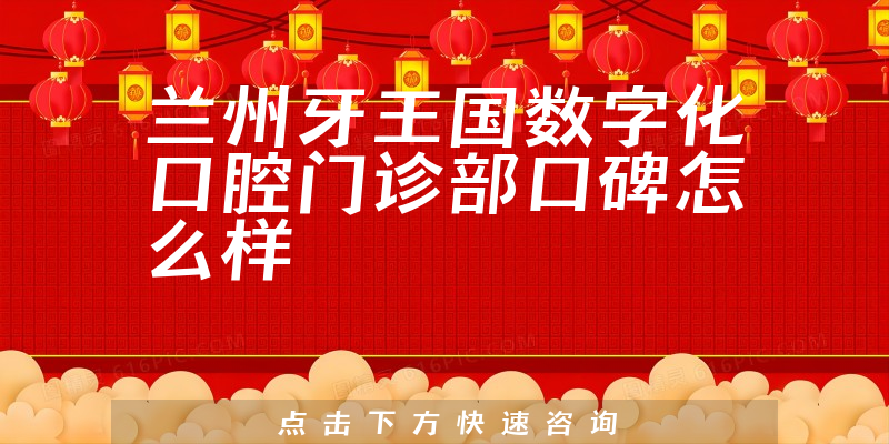 蘭州牙王國(guó)數(shù)字化口腔門診部