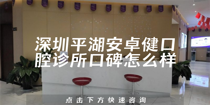 深圳平湖安卓健口腔診所