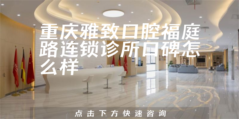 重慶雅致口腔福庭路連鎖診所