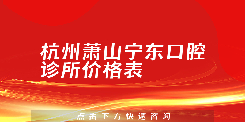 杭州蕭山寧東口腔診所價格表