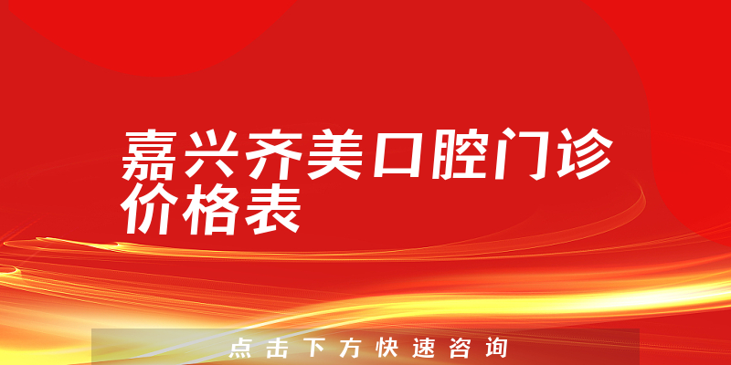 嘉興齊美口腔門診價(jià)格表