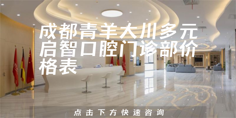 成都青羊大川多元啟智口腔門診部價格表
