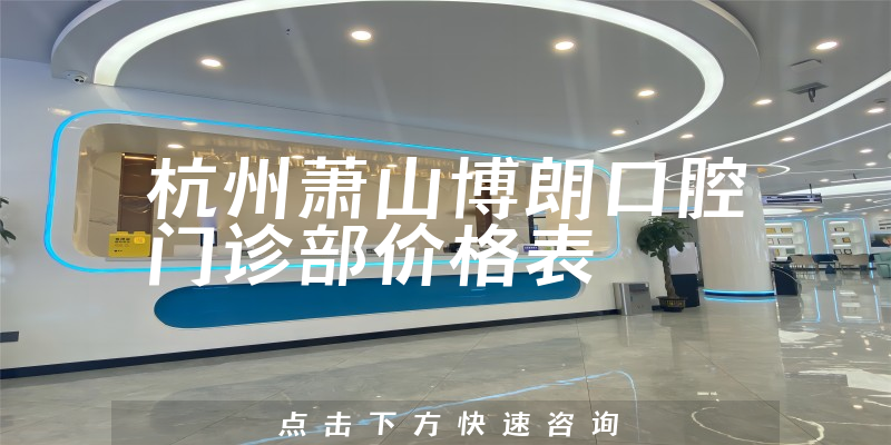 杭州蕭山博朗口腔門診部?jī)r(jià)格表