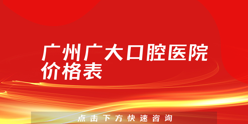 廣州廣大口腔醫(yī)院價格表