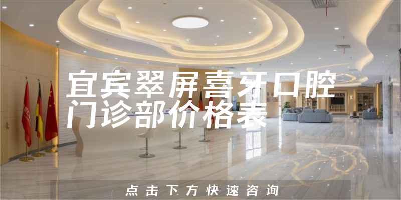 宜賓翠屏喜牙口腔門診部價(jià)格表