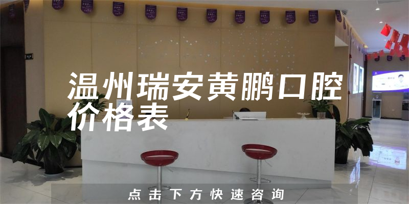 溫州瑞安黃鵬口腔價(jià)格表