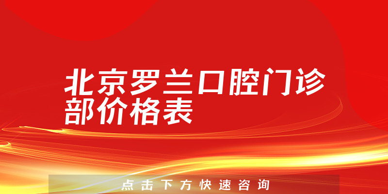 北京羅蘭口腔門(mén)診部?jī)r(jià)格表
