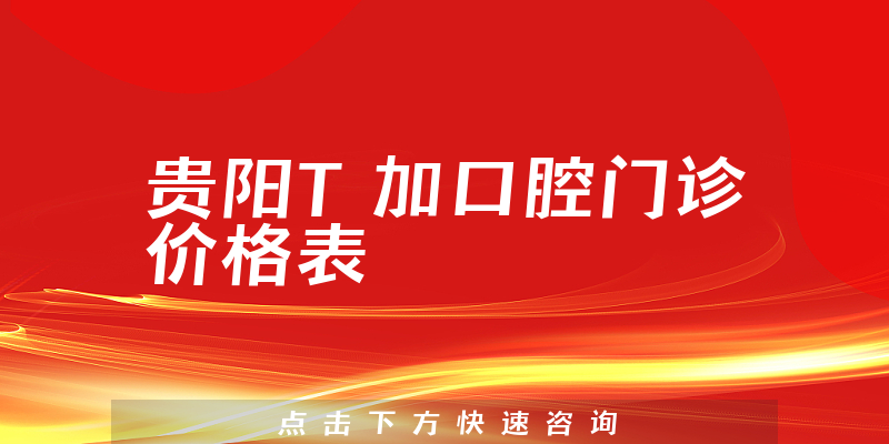 貴陽T加口腔門診價(jià)格表