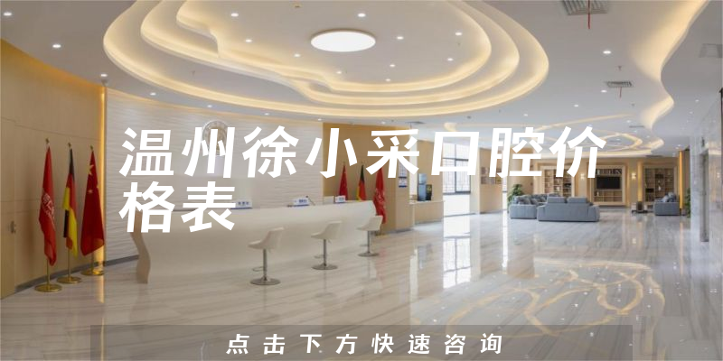 溫州徐小采口腔價格表