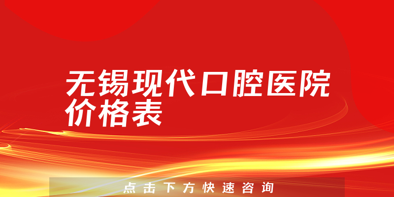 無錫現(xiàn)代口腔醫(yī)院價格表