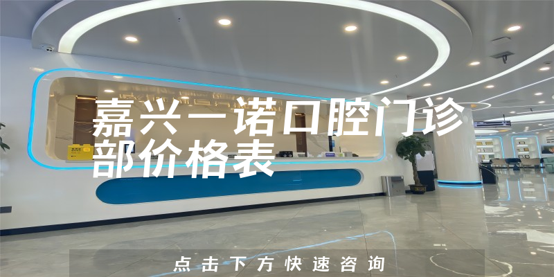 嘉興一諾口腔門診部價格表
