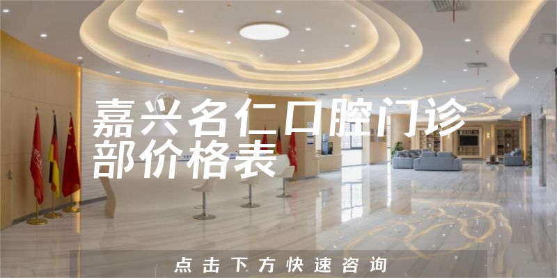 嘉興名仁口腔門診部價(jià)格表