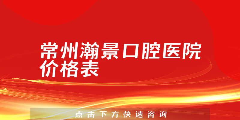 常州瀚景口腔醫(yī)院價(jià)格表