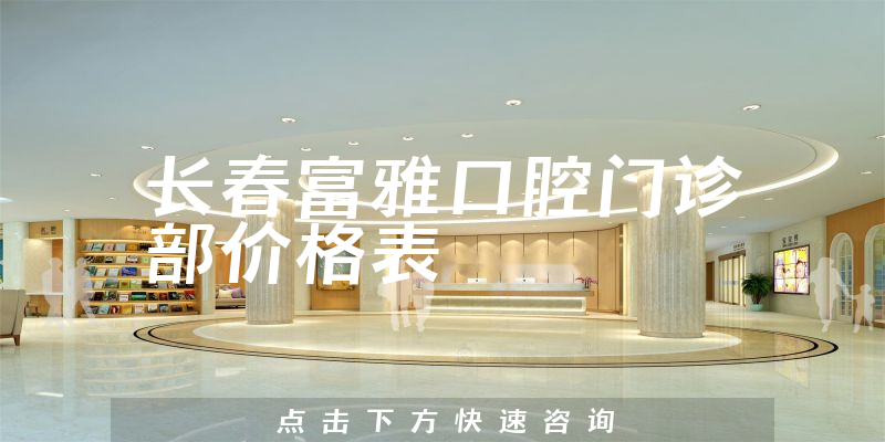 長春富雅口腔門診部價格表