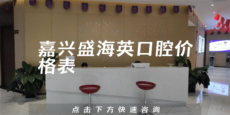 嘉興盛海英口腔價格表