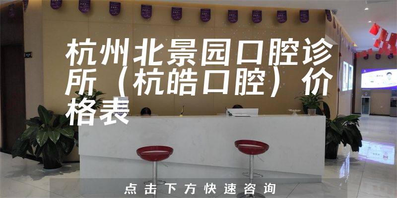 杭州北景園口腔診所（杭皓口腔）價(jià)格表