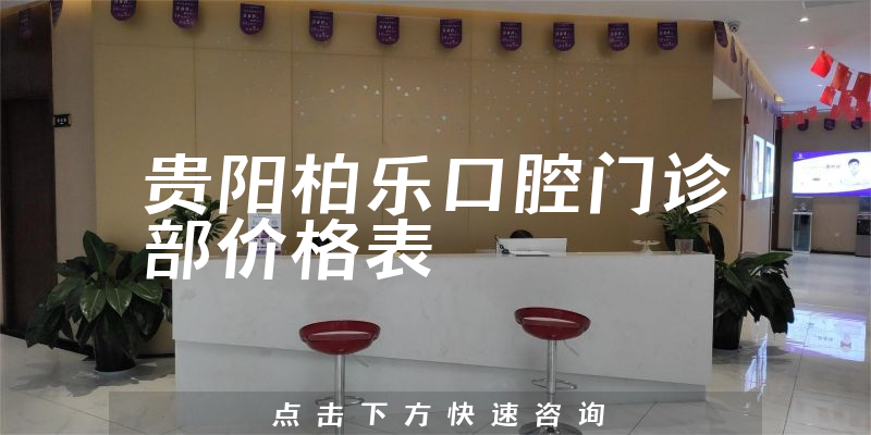 貴陽柏樂口腔門診部價(jià)格表