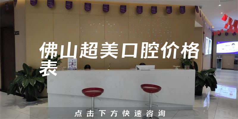 佛山超美口腔價格表