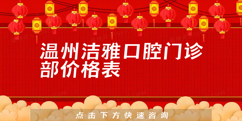 溫州潔雅口腔門診部?jī)r(jià)格表