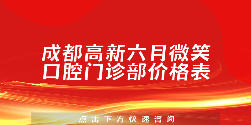 成都高新六月微笑口腔門診部價格表