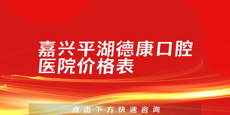 嘉興平湖德康口腔醫(yī)院價格表