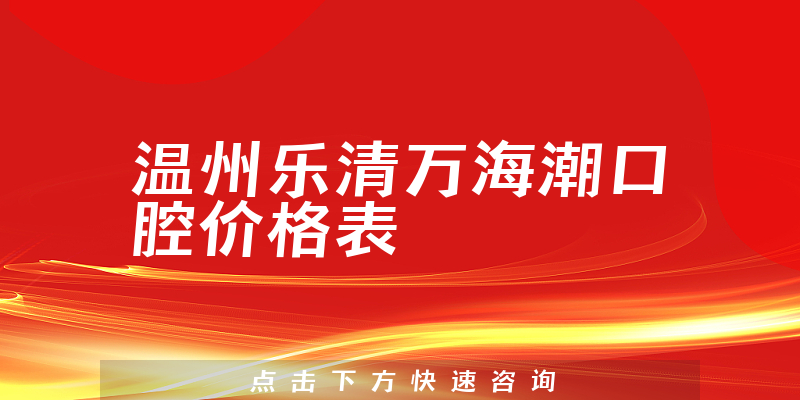 溫州樂清萬海潮口腔價(jià)格表
