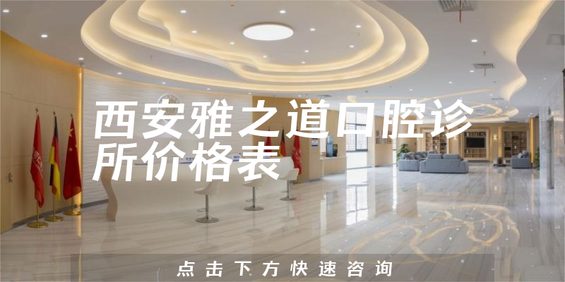西安雅之道口腔診所價格表