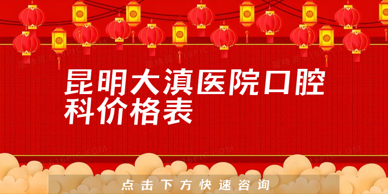 昆明大滇醫(yī)院口腔科價(jià)格表