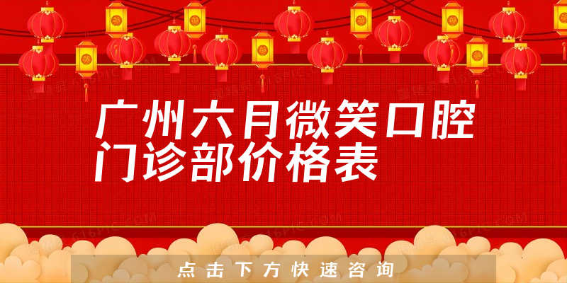 廣州六月微笑口腔門診部價(jià)格表