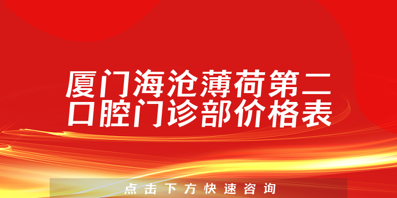 廈門海滄薄荷第二口腔門診部?jī)r(jià)格表