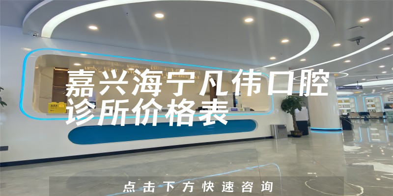 嘉興海寧凡偉口腔診所價(jià)格表