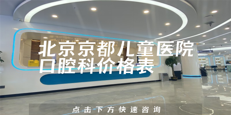 北京京都兒童醫(yī)院口腔科價(jià)格表