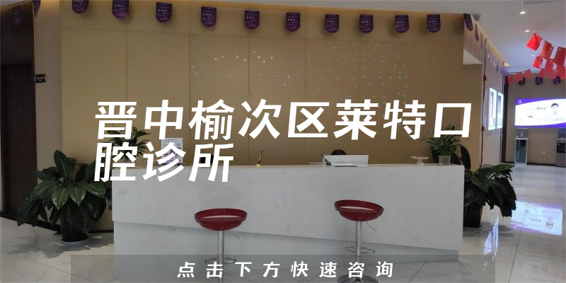 晉中榆次區(qū)萊特口腔診所