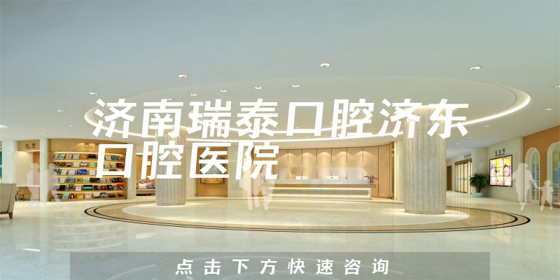 濟南瑞泰口腔濟東口腔醫(yī)院